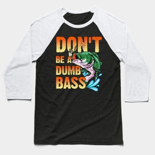 Don't be a dumb bass Baseball T-Shirt